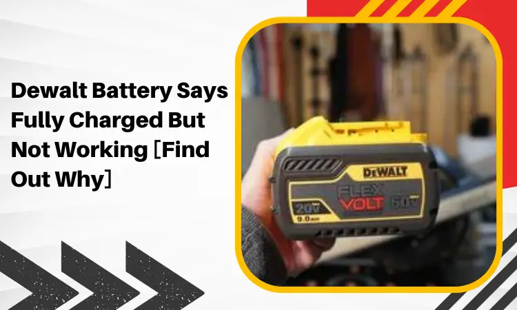 Dewalt Battery Says Fully Charged But Not Working